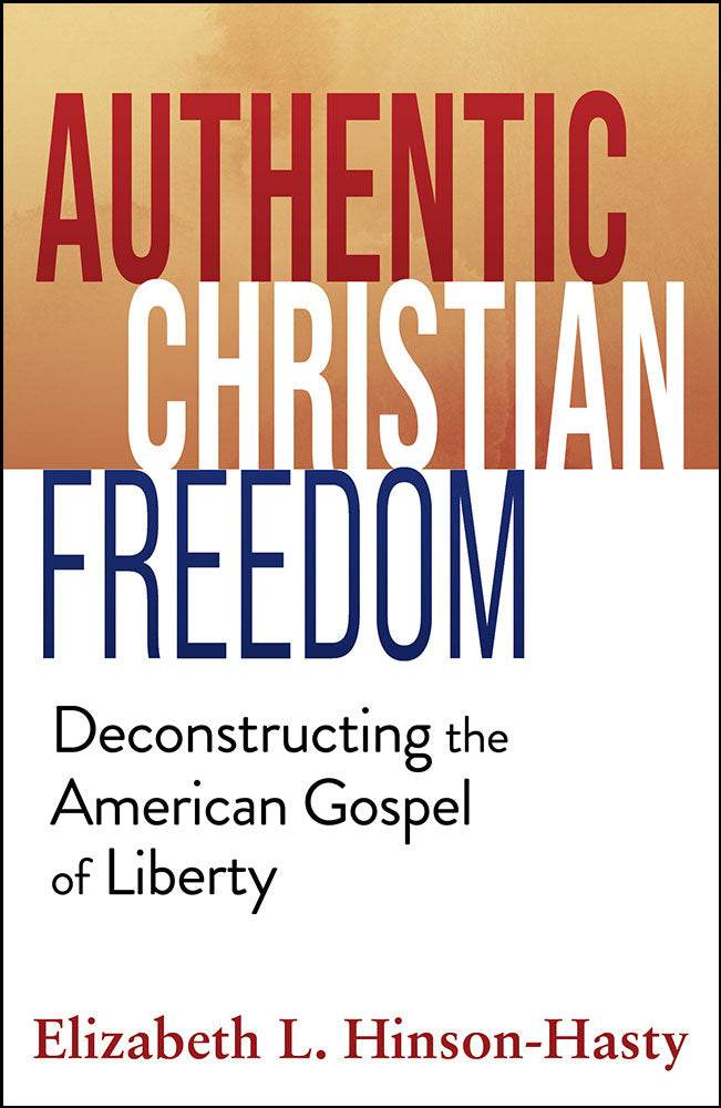 Authentic Christian Freedom: Deconstructing the American Gospel of Liberty - Orbis Books