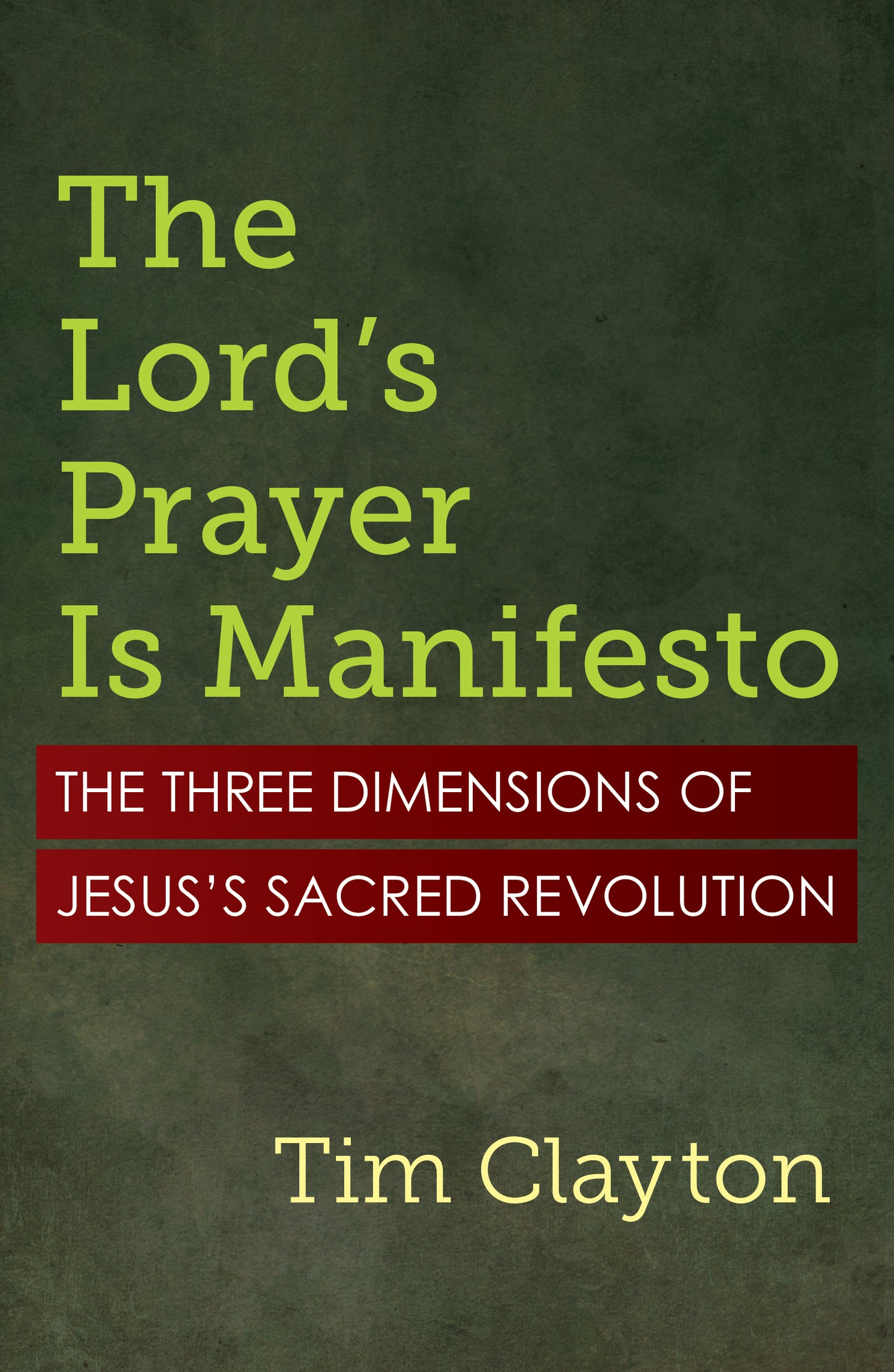 The Lord's Prayer Is Manifesto: The Three Dimensions of Jesus's Sacred Revolution