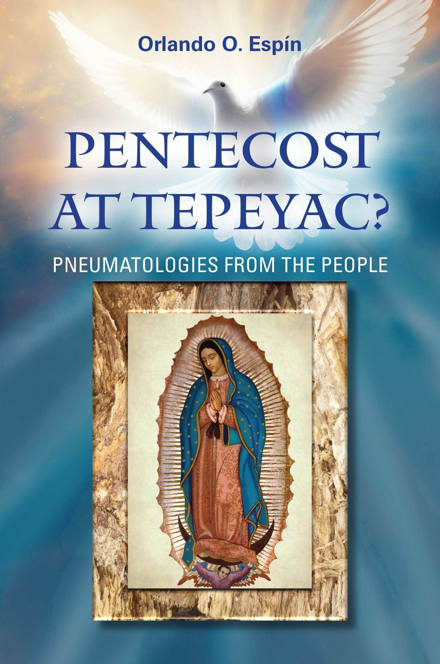 Pentecost at Tepeyac? Pneumatologies from the People - Orbis Books