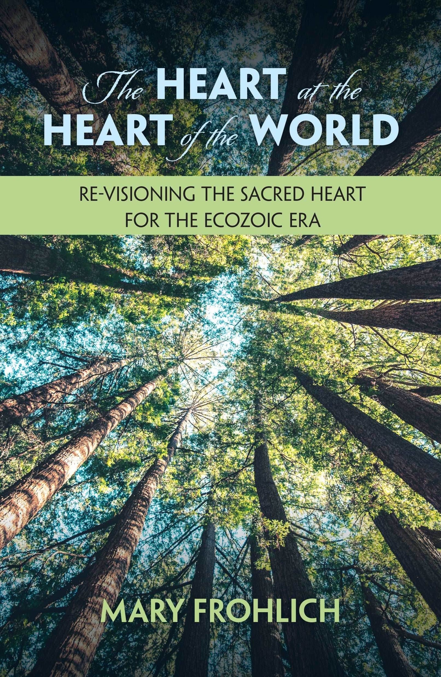 The Heart at the Heart of the World: Re-visioning the Sacred Heart for the Ecozoic Era - Orbis Books