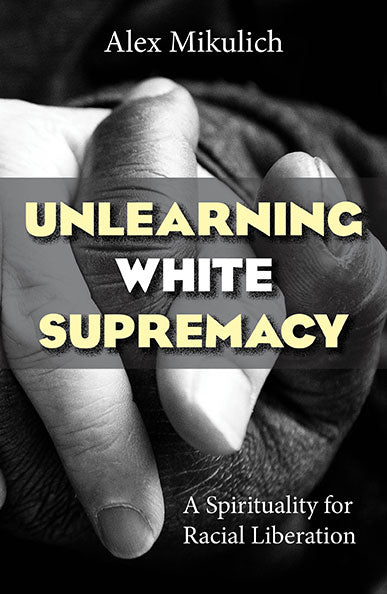 Unlearning White Supremacy: A Spirituality for Racial Liberation - Orbis Books