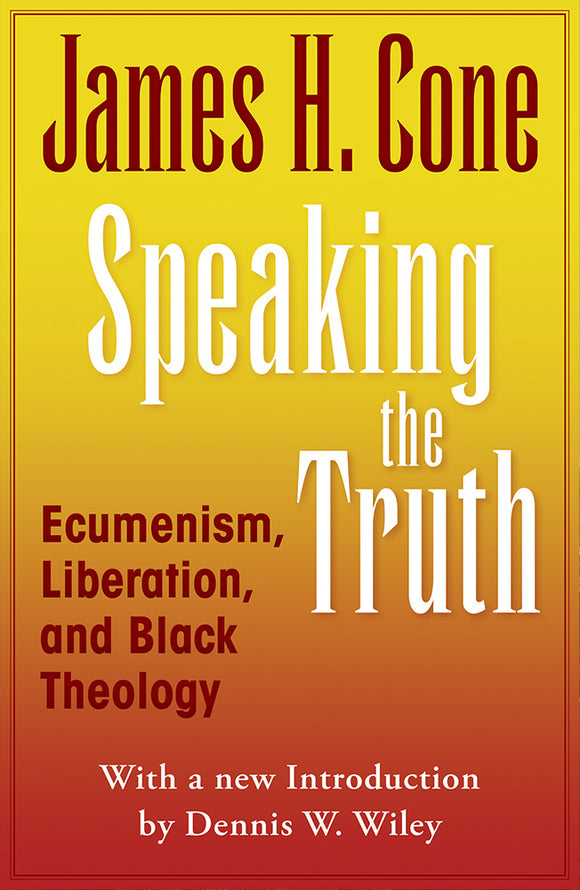 Speaking the Truth: Ecumenism, Liberation, and Black Theology  With a New Introduction by Dennis W. Wiley