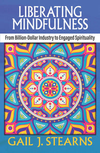 Liberating Mindfulness: From Billion-Dollar Industry to Engaged Spirituality - Orbis Books