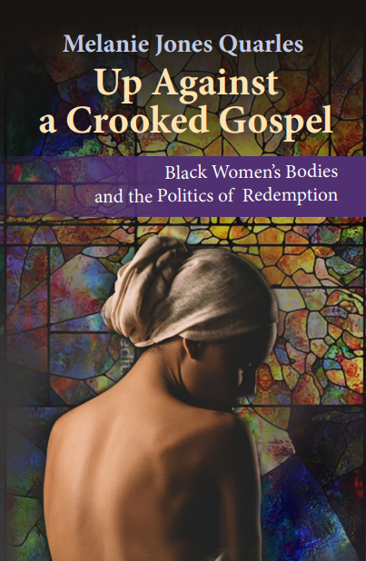 Up Against A Crooked Gospel: Black Women's Bodies and the Politics of Redemption