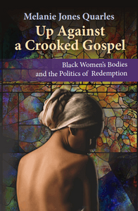 Up Against A Crooked Gospel: Black Women's Bodies and the Politics of Redemption Orbis Books