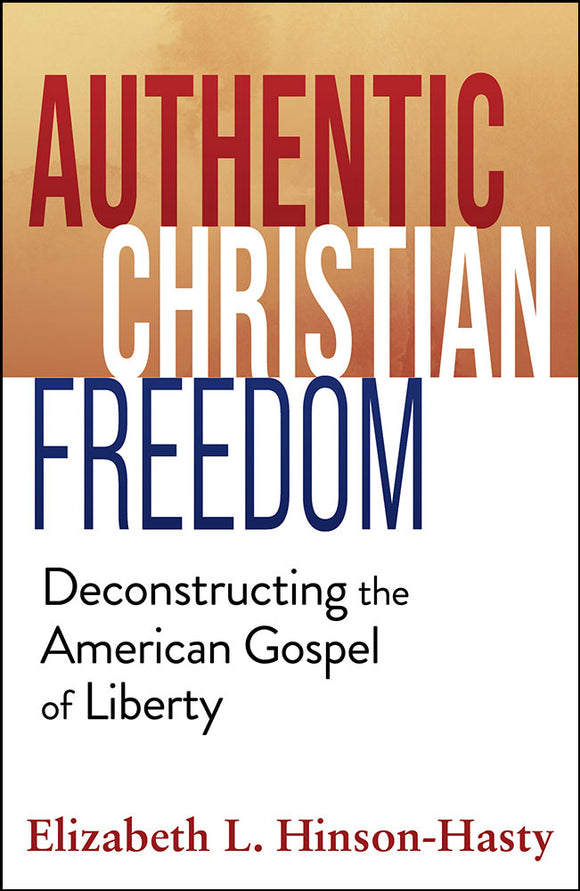 Authentic Christian Freedom: Deconstructing the American Gospel of Liberty