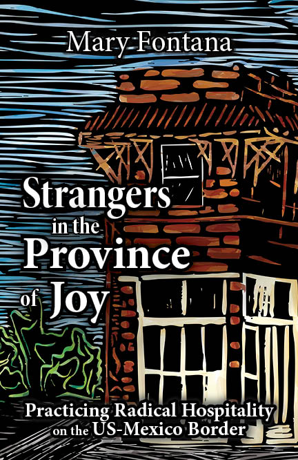 Strangers in the Province of Joy: Practicing Radical Hospitality on the US - Mexico Border