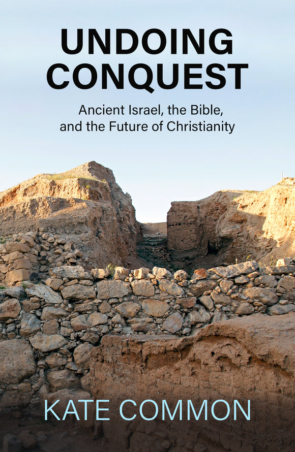 Undoing Conquest: Ancient Israel, the Bible, and the Future of Christianity