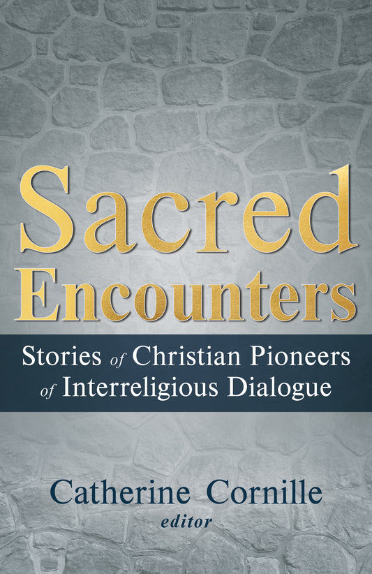 Sacred Encounters: Stories of Christian Pioneers of Interreligious Dialogue