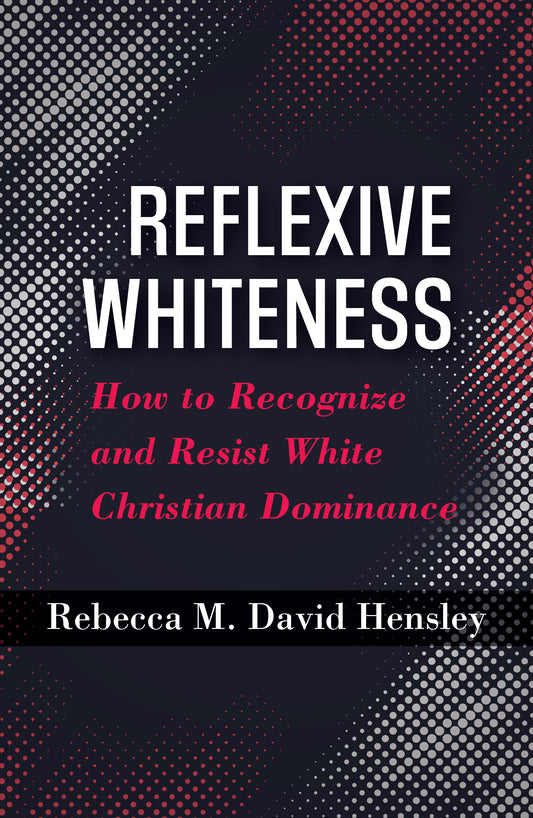 Reflexive Whiteness: How to Recognize and Resist White Christian Dominance (Ethics and Intersectionality Series)
