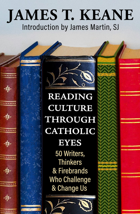 Reading Culture Through Catholic Eyes: 50 Writers, Thinkers, and Firebrands Who Challenge and Change Us
