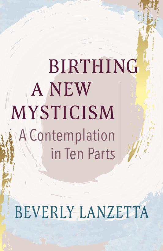 Birthing a New Mysticism: A Contemplation in Ten Parts