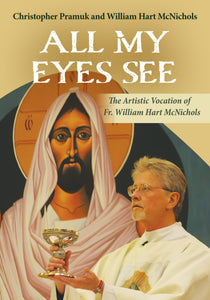 All My Eyes See: The Artistic Vocation of Fr. William Hart McNichols