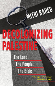 Decolonizing Palestine:  The Land, The People, The Bible