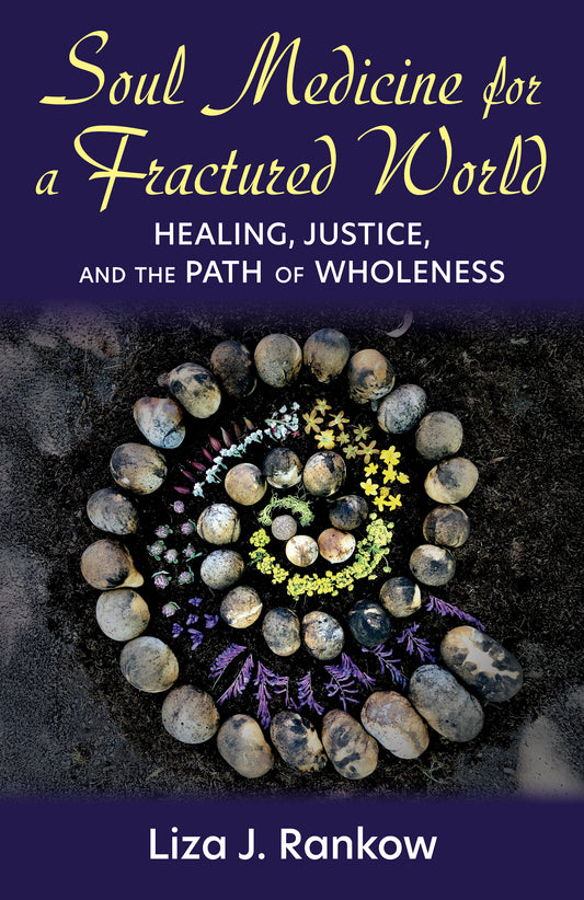 Soul Medicine for a Fractured World: Healing, Justice, and the Path of Wholeness