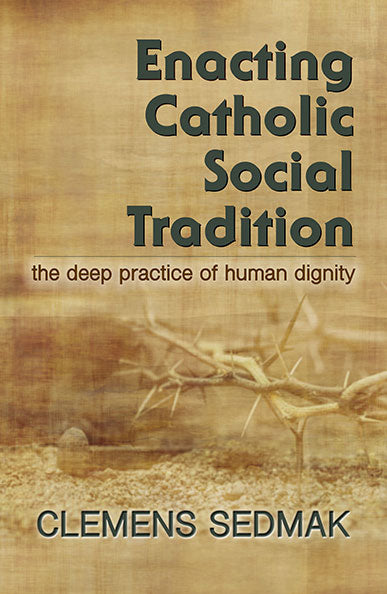 Enacting Catholic Social Tradition: The Deep Practice of Human Dignity - Orbis Books