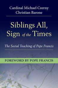 Siblings All, Sign of the Times:  The Social Teaching of Pope Francis