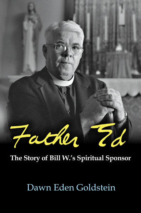Father Ed : The Story of Bill W.’s Spiritual Sponsor