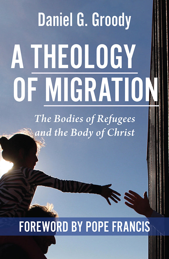A Theology of Migration: The Bodies of Refugees and the Body of Christ - Orbis Books