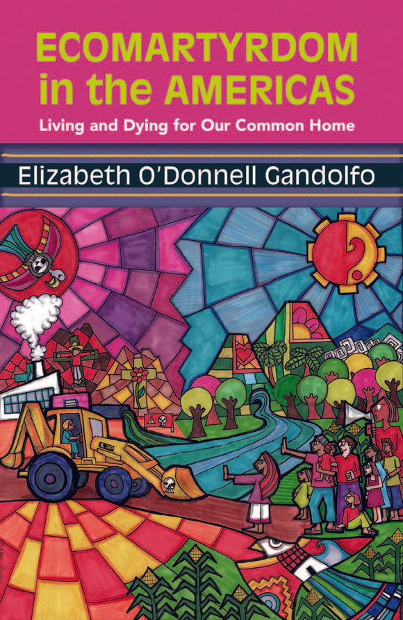 Ecomartyrdom in the Americas: Living and Dying for Our Common Home